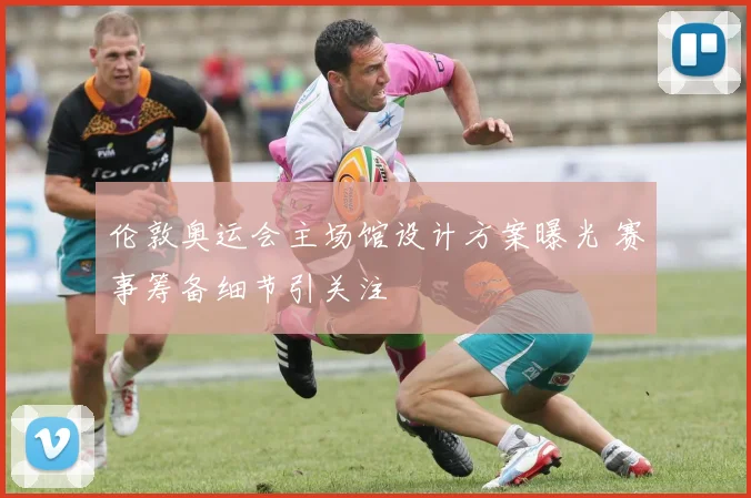 伦敦奥运会主场馆设计方案曝光 赛事筹备细节引关注