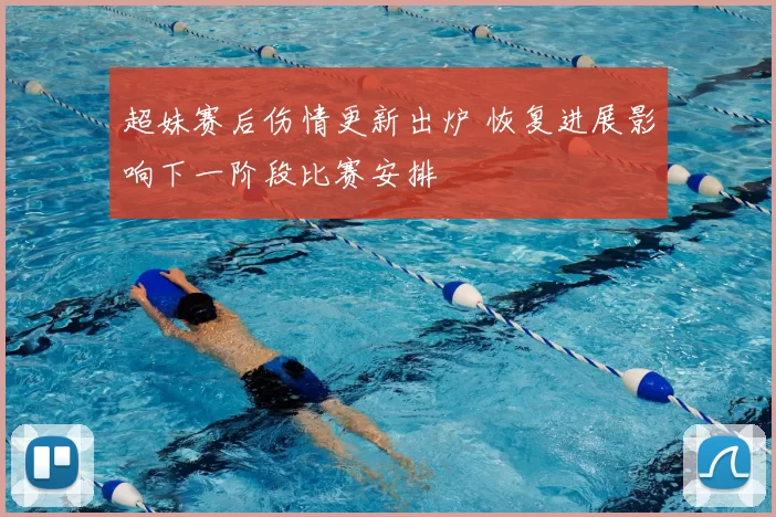 超妹赛后伤情更新出炉 恢复进展影响下一阶段比赛安排