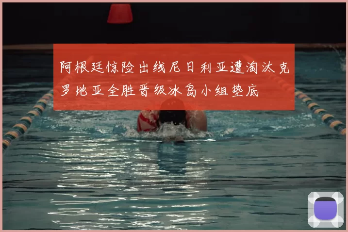 阿根廷惊险出线尼日利亚遭淘汰克罗地亚全胜晋级冰岛小组垫底